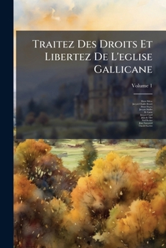 Paperback Traitez Des Droits Et Libertez De L'eglise Gallicane; Volume 1 [French] Book