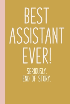 Paperback Best Assistant Ever! Seriously. End of Story.: Lined Journal In Yellow for Writing, Journaling, To Do Lists, Notes, Gratitude, Ideas, and More with Fu Book