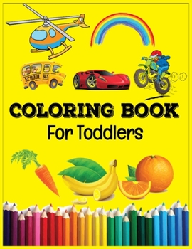 Paperback Coloring Book For Toddlers: A Special Coloring Book For Kids. Your Kids Will Learn About Fruits, Vegetable, Car, Bike, Motorbike, Rainbow and Many Book