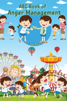 ABC Book of Anger Management for Kids: A Kid-Friendly Guide to Managing Anger - Positive Strategies and Techniques from A to Z.