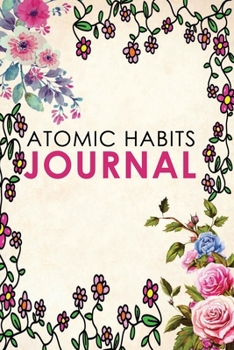 Paperback Atomic Habits Journal: A Daily Habit Tracker and Habit Journal: Track Your Habits a Fun and Easy Way and Become Highly Effective Book