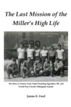 Paperback The Last Mission of the Miller's High Life: The Story of Francis Ford, Patrol Bombing Squadron 101, and World War II in the Philippine Islands Book