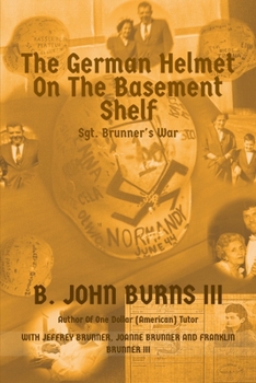 The German Helmet on the Basement Shelf: Sgt. Brunner's War