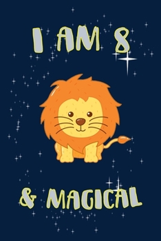 Lion Journal I am 8 & Magical & Créative !: A Happy Birthday 8 Years Old Lion Journal Notebook for Kids, Birthday Lion Journal / 8 Years Old Birthday Gift !