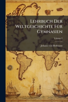 Lehrbuch Der Weltgeschichte F�r Gymnasien: Die Welt Seit Christo, Volume 2