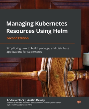 Paperback Managing Kubernetes Resources Using Helm - Second Edition: Simplifying how to build, package, and distribute applications for Kubernetes Book