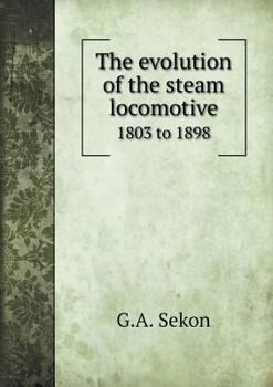 Paperback The evolution of the steam locomotive 1803 to 1898 Book