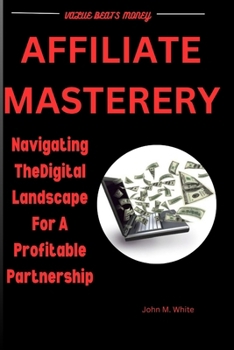 Paperback Affiliate Mastery: Navigating The Digital Landscape For A Profitable Partnership Book