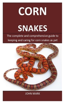 Paperback Corn Snakes: The complete and comprehensive guide to keeping and caring for corn snakes as pet Book