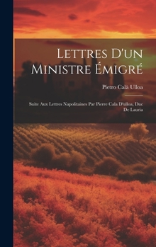 Hardcover Lettres D'un Ministre Émigré: Suite Aux Lettres Napolitaines Par Pierre Cala D'ulloa, Duc De Lauria [French] Book