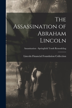 Paperback The Assassination of Abraham Lincoln; Assassination - Springfield Tomb Remodeling Book
