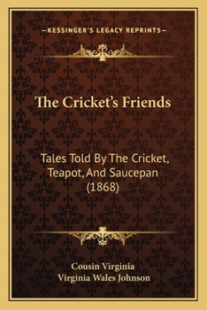 Paperback The Cricket's Friends: Tales Told By The Cricket, Teapot, And Saucepan (1868) Book