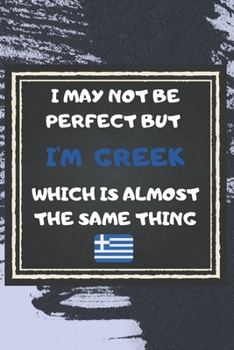 Paperback I May Not Be Perfect But I'm Greek Which Is Almost The Same Thing Notebook Gift For Greece Lover: Lined Notebook / Journal Gift, 120 Pages, 6x9, Soft Book