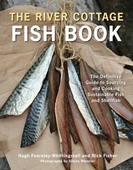 Hardcover The River Cottage Fish Book: The Definitive Guide to Sourcing and Cooking Sustainable Fish and Shellfish [A Cookbook] Book