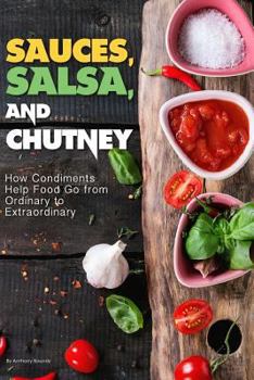 Paperback Sauces, Salsa, and Chutney: How Condiments Help Food Go from Ordinary to Extraordinary Book