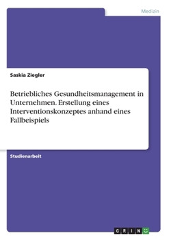 Paperback Betriebliches Gesundheitsmanagement in Unternehmen. Erstellung eines Interventionskonzeptes anhand eines Fallbeispiels [German] Book