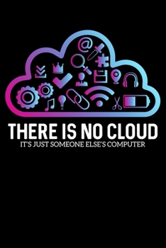 There Is No Cloud It's Just Someone Else's Computer: Geek Tech Cloud Meme Computer Nerds Lined Notebook Journal Diary 6x9