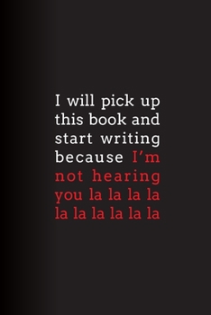 Paperback I Will Pick Up This Book and Start Writing Because I'm Not Hearing You La La La La: Lined Journal Book
