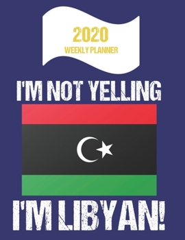 Paperback 2020 Weekly Planner I'm Not Yelling I'm Libyan: Funny Libya Flag Quote Dated Calendar With To-Do List Book