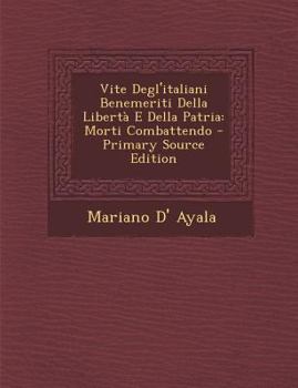 Paperback Vite Degl'italiani Benemeriti Della Liberta E Della Patria: Morti Combattendo [Italian] Book