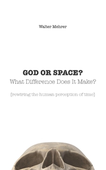 Paperback GOD OR SPACE? What Difference Does It Make?: [rewiring the human perception of time] Book