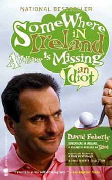 Paperback Somewhere in Ireland, A Village is Missing an Idiot: A David Feherty Collection Book