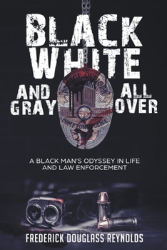 Paperback Black, White, and Gray All Over: A Black Man's Odyssey in Life and Law Enforcement Book