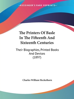 Paperback The Printers Of Basle In The Fifteenth And Sixteenth Centuries: Their Biographies, Printed Books And Devices (1897) Book