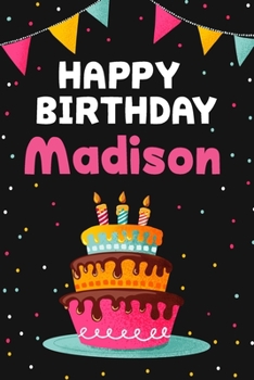 Happy Birthday Madison: Cool Personalized First Name Notebook , 6x9 blank lined journal , 120 pages - an Appreciation Gift - Gift for Women/Girls, Unique Present, Birthday gift idea