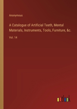 Paperback A Catalogue of Artificial Teeth, Mental Materials, Instruments, Tools, Furniture, &c.: Vol. 14 Book