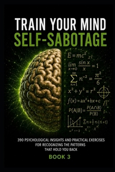 Paperback Train Your Mind - Self-Sabotage: 390 Psychological Insights and Practical Exercises for Recognizing the Patterns That Hold You Back Book