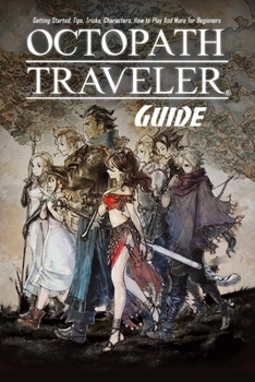 Paperback Octopath Traveler Guide: Getting Started, Tips, Tricks, Characters, How to Play And More for Beginners: The Ultimate Octopath Traveler Game Gui Book
