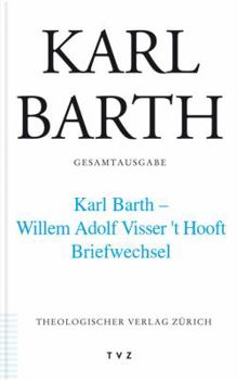 Karl Barth Gesamtausgabe: Band 43: Karl Barth - Willem Adolph Visser T' Hooft. Briefwechsel