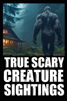 Real Scary Creature Sightings Horror Stories: Vol 1. (True Park Ranger, Camper or Hikers Encounters With Cryptids (Bigfoot, Werewolf, Crawler, Skinwal