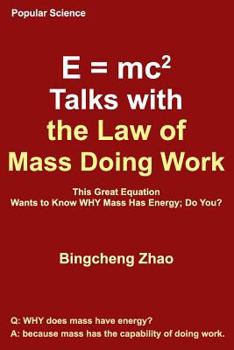 Paperback E = Mc^2 Talks with the Law of Mass Doing Work: This Great Equation Wants to Know Why Mass Has Energy; Do You? Book