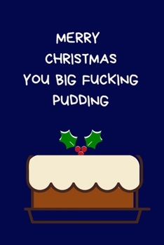 Paperback Merry Christmas You Big Fucking Pudding: Secret Santa Gifts For Coworkers Novelty Christmas Gifts for Colleagues Funny Naughty Rude Gag Notebook/Journ Book