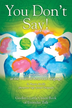 Hardcover You Don't Say! A Lowbrow Look at the Informal American Language Book