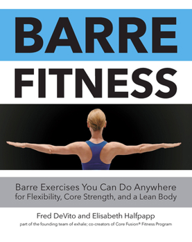 Paperback Barre Fitness: Barre Exercises You Can Do Anywhere for Flexibility, Core Strength, and a Lean Body Book