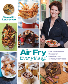 Paperback Air Fry Everything: Foolproof Recipes for Fried Favorites and Easy Fresh Ideas by Blue Jean Chef, Meredith Laurence Book