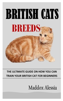 Paperback British Cats Breeds: The Ultimate Guide on How You Can Train Your British Cat for Beginners Book