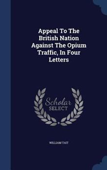 Hardcover Appeal To The British Nation Against The Opium Traffic, In Four Letters Book