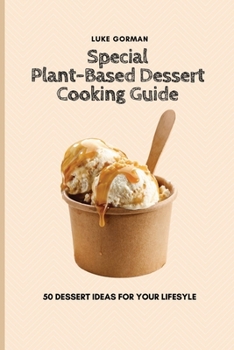 Paperback Special Plant-Based Dessert Cooking Guide: 50 Dessert Ideas for your Lifesyle Book