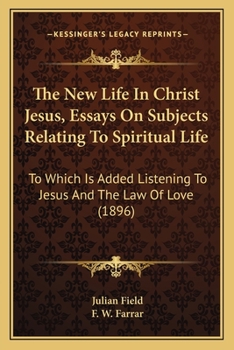 Paperback The New Life In Christ Jesus, Essays On Subjects Relating To Spiritual Life: To Which Is Added Listening To Jesus And The Law Of Love (1896) Book