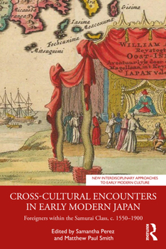 Cross-Cultural Encounters in Early Modern Japan: Foreigners within the Samurai Class, c. 1550–1900 (New Interdisciplinary Approaches to Early Modern Culture)