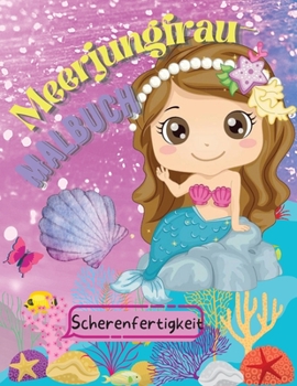 Meerjungfrau-Malbuch, Scherenfertigkeit: Tolles Mal-und Beschäftigungsbuch für Kinder im Alter von 4-10 Jahren