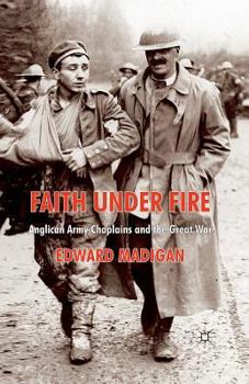Paperback Faith Under Fire: Anglican Army Chaplains and the Great War Book