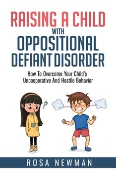 Paperback Raising A Child With Oppositional Defiant Disorder: How To Overcome Your Child's Uncooperative And Hostile Behavior Book