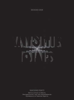 Hardcover Vanishing Points: Articulations of Death, Fragmentation, and the Unexperienced Experience of Created Objects Book