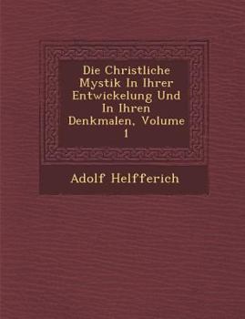 Die Christliche Mystik in Ihrer Entwickelung Und in Ihren Denkmalen, Volume 1