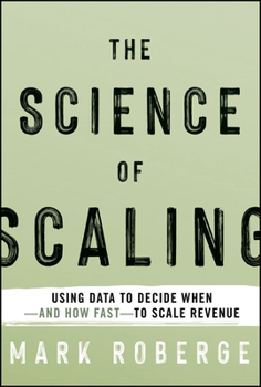 Hardcover The Science of Scaling: Using Data to Decide When-And How Fast-To Scale Revenue Book